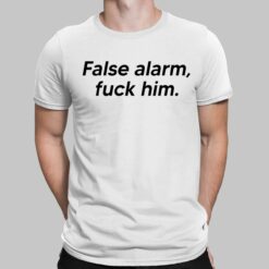 False Alarm F*Ck Him Shirt