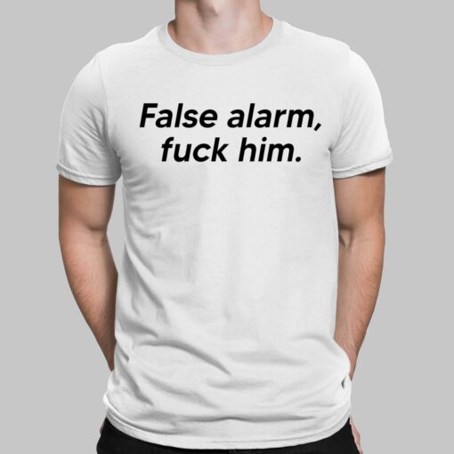 False Alarm F*Ck Him Shirt