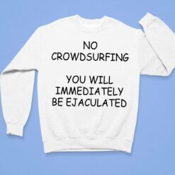 No Crowdsurfing You Will Immediately Be Ejaculated Shirt $19.95