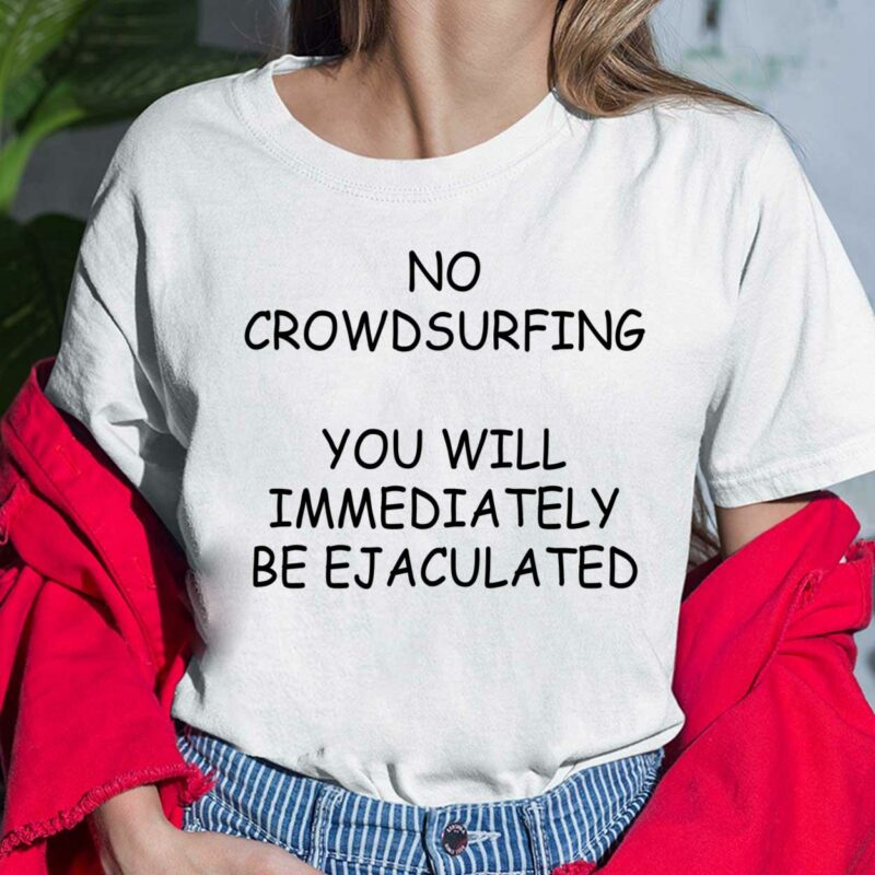 No Crowdsurfing You Will Immediately Be Ejaculated Shirt No Crowdsurfing You Will Immediately Be Ejaculated Ladies Shirt