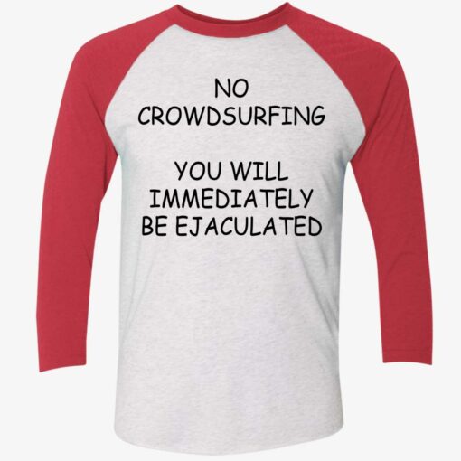 No Crowdsurfing You Will Immediately Be Ejaculated Shirt $19.95 Endas Lele NO CROWDSURFING YOU WILL IMMEDIATELY BE EJACULATED 9 1