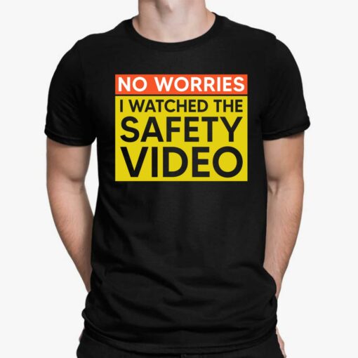 No Worries I Watched The Safety Video Shirt