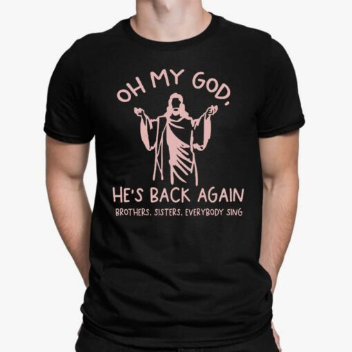Oh My God He’s Back Again Brothers Sisters Everybody Sing Shirt