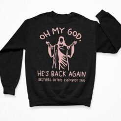 Oh My God He’s Back Again Brothers Sisters Everybody Sing Shirt $19.95 Endas Lele OH MY GOD HES BACK AGAIN BROTHERS STERS EVERYBODY SING 3 Black
