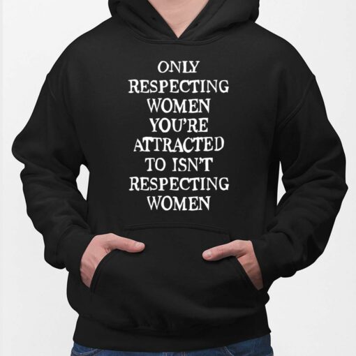 Only Respecting Women You’re Attracted To Isn’t Respecting Women Shirt $19.95 Endas Lele ONLY RESPECTING WOMEN YOURE ATTRACTED TO ISNT RESPECTING WOMEN 2 Black