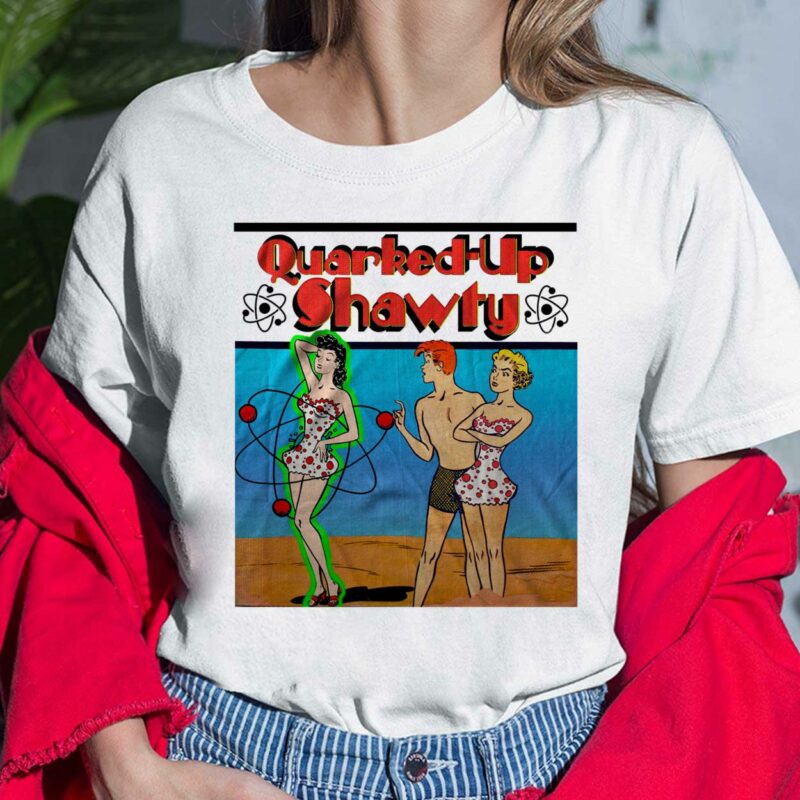 Quarked Up Shawty Shirt Quarked Up Shawty Ladies Shirt