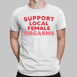 Support Local Female Orgasms Shirt