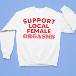 Support Local Female Orgasms Shirt $19.95