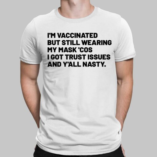 I'm Vaccinated But Still Wearing My Mask Cos I Got Trust Issues Shirt $19.95 Endas Lele VACCINATED But Still Wearing My Mask 1 white