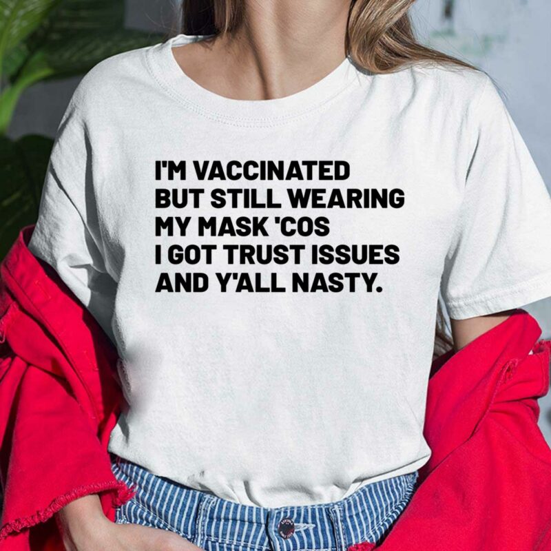 I'm Vaccinated But Still Wearing My Mask Cos I Got Trust Issues And Y'all Nasty Ladies Shirt