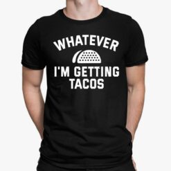 Whatever I’m Getting Tacos Shirt