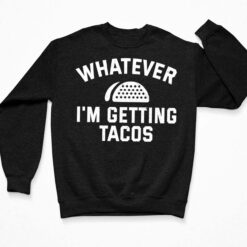 Whatever I’m Getting Tacos Shirt $19.95 Endas Lele WHATEVER IM GETTING TACOS 3 Black