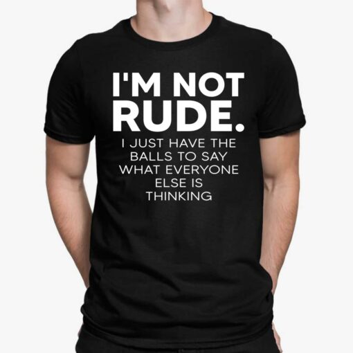 I’m Not Rude I Just Have The Balls To Say What Everyone Shirt