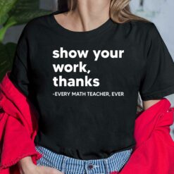 Show Your Work Thanks Every Math Teacher Ever Ladies Shirt