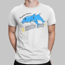 Dolphin Be Gentle I Have A Sensitive Tummy Shirt