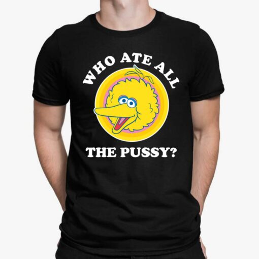 Big Bird Muppet Who Ate All The P*ssy Shirt
