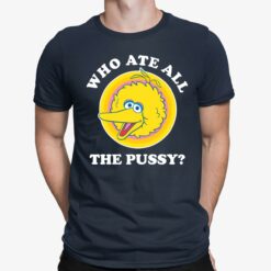 Big Bird Muppet Who Ate All The P*ssy Shirt $19.95 Endas lele Big Bird Muppet Who ate all the pussy shirt 1 navy