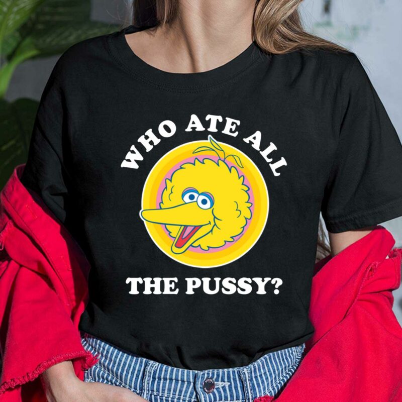 Big Bird Muppet Who Ate All The P*ssy Ladies Shirt