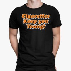 Cigarettes Keep You Young Shirt