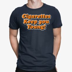 Cigarettes Keep You Young Shirt