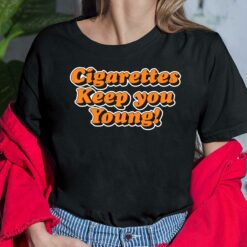 Cigarettes Keep You Young Ladies Shirt