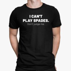 I Can't Play Spades Don't Judge Me Shirt