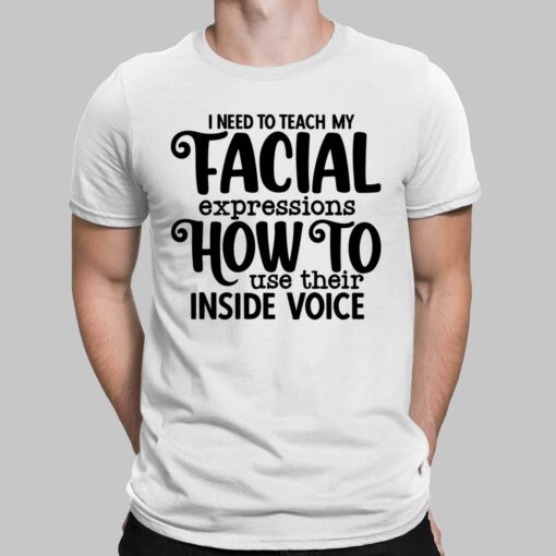 I Need To Teach My Facial Expressions How To Use Their Inside Voice Shirt