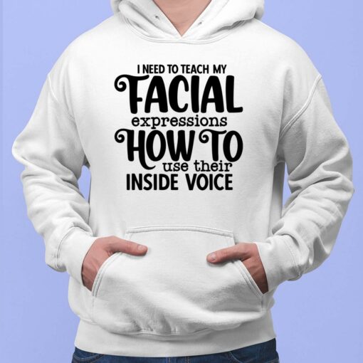 I Need To Teach My Facial Expressions How To Use Their Inside Voice Hoodie