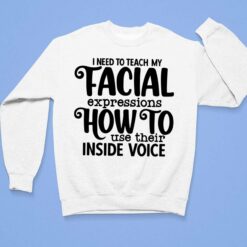 I Need To Teach My Facial Expressions How To Use Their Inside Voice Shirt $19.95 Endas lele I NEED TO TEACH MY TACIAL expressions HOW TO use their INSIDE VOICE 3 1