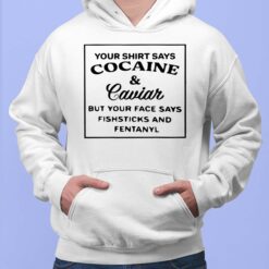 Your Shirt Says C*caine And Caviar But Your Face Says Shirt $19.95