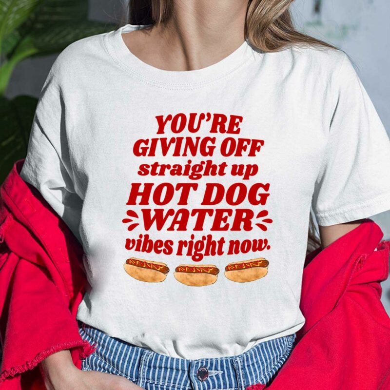 You're Giving Off Straight Up Hot Dog Water Vibes Right Now Shirt