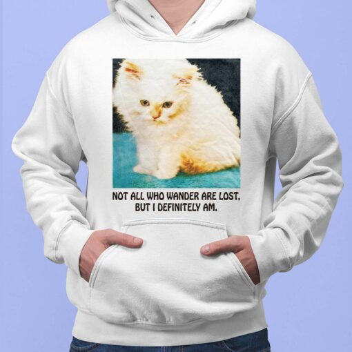 Cat Not All Who Wander Are Lost But I Definitely Am Shirt $19.95