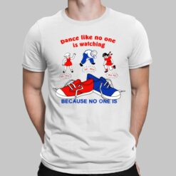 Dance Like No One Is Watching Because No One Is Shirt