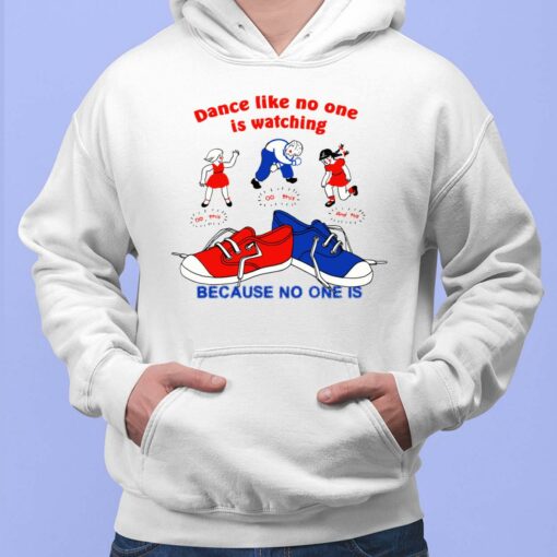 Dance Like No One Is Watching Because No One Is Shirt $19.95