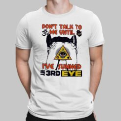 Don'T Talk To Me Until I'Ve Sunned My 3Rd Eye shirt