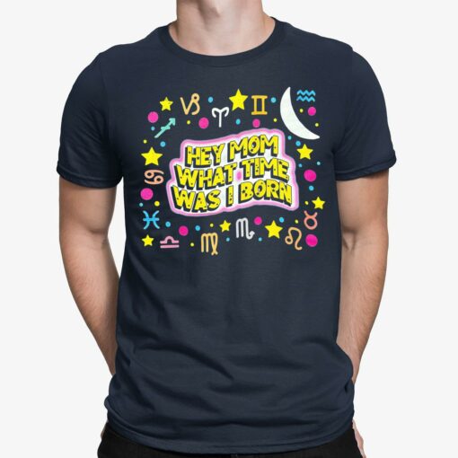 Hey Mom What Time Was I Born Shirt $19.95