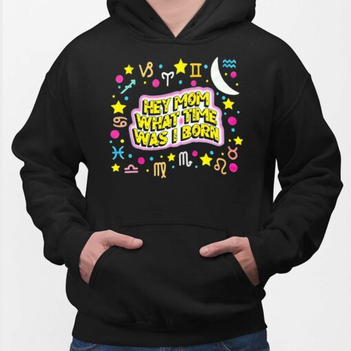Hey Mom What Time Was I Born Shirt $19.95