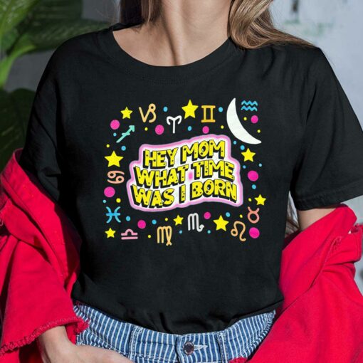 Hey Mom What Time Was I Born Ladies Shirt