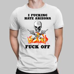 Skull I F*cking Hate Arizona F*ck Off Shirt