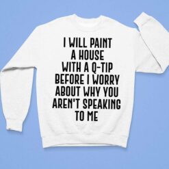 I Will Paint A House With A Q Tip Before I Worry About Shirt $19.95 Endas lele i will paint a house with a q tip 3 1
