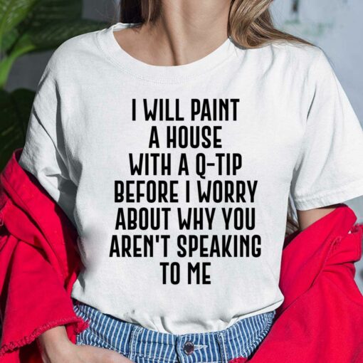 I Will Paint A House With A Q Tip Before I Worry About Ladies Shirt