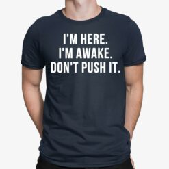 I’m Here I’m Awake Don’t Push It Shirt