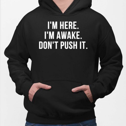 I’m Here I’m Awake Don’t Push It Hoodie