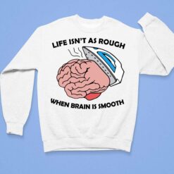 Life Isn’t As Rough When Brain Is Smooth Shirt $19.95