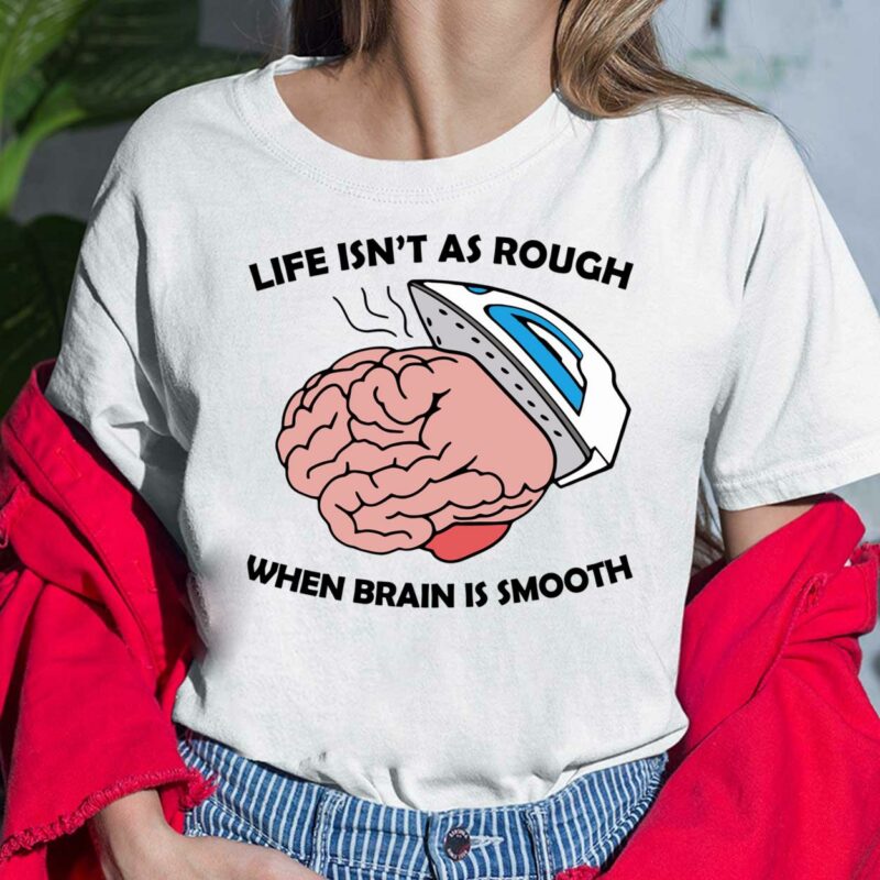 Life Isn’t As Rough When Brain Is Smooth Shirt Life Isn’t As Rough When Brain Is Smooth Ladies Shirt