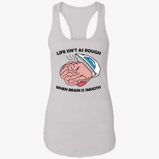 Life Isn’t As Rough When Brain Is Smooth Shirt $19.95 Endas lele life isnt as rough shirt 7 1