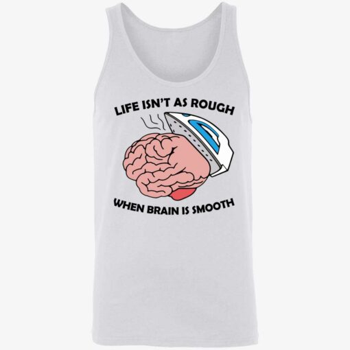 Life Isn’t As Rough When Brain Is Smooth Shirt $19.95 Endas lele life isnt as rough shirt 8 1
