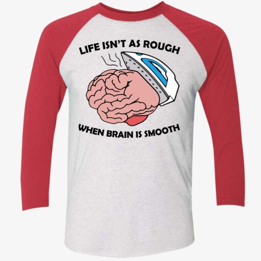 Life Isn’t As Rough When Brain Is Smooth Shirt $19.95 Endas lele life isnt as rough shirt 9 1