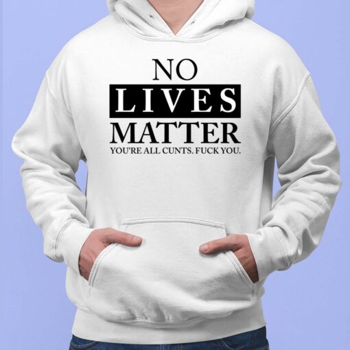 No Lives Matter You’re C*nt F*ck You Hoodie