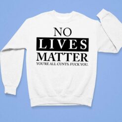 No Lives Matter You’re C*nt F*ck You Shirt $19.95 Endas lele no lives matter youra cunt 3 1